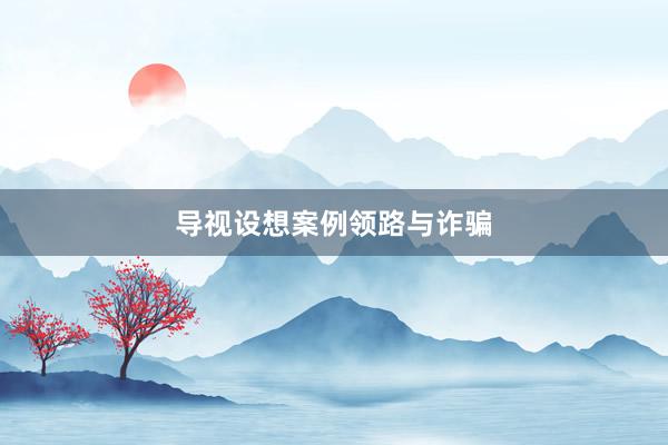导视设想案例领路与诈骗